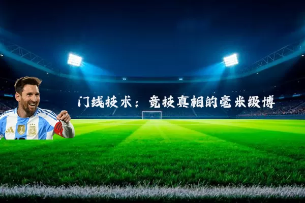 门线技术：竞技真相的毫米级博弈