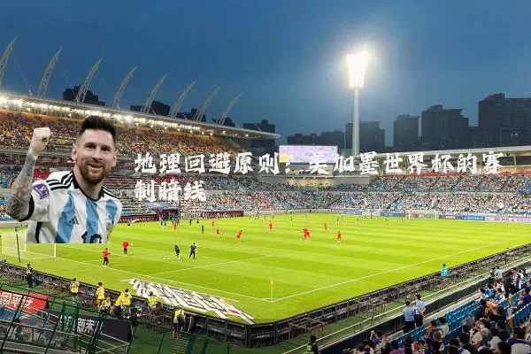 地理回避原则：美加墨世界杯的赛制暗线